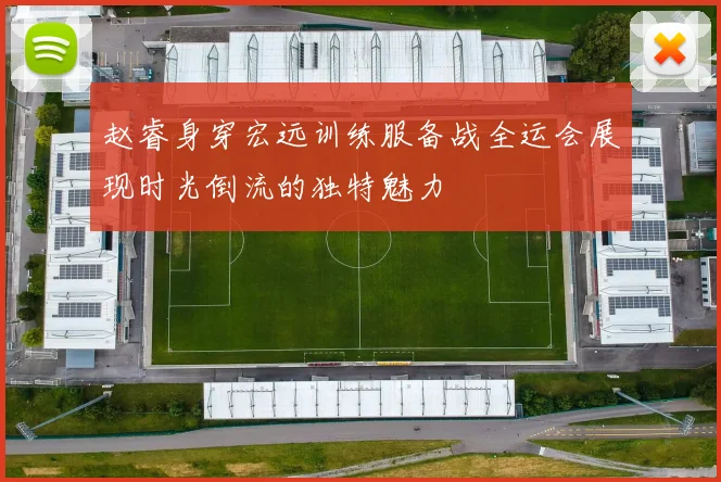 赵睿身穿宏远训练服备战全运会展现时光倒流的独特魅力