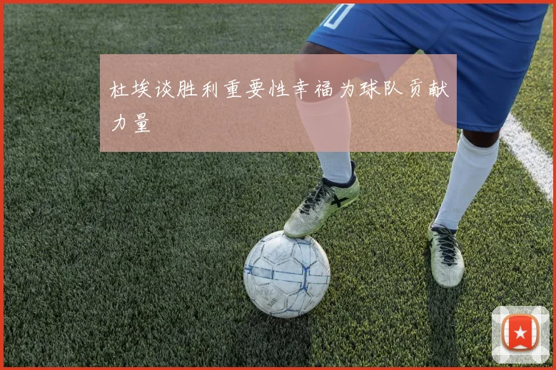 杜埃谈胜利重要性幸福为球队贡献力量
