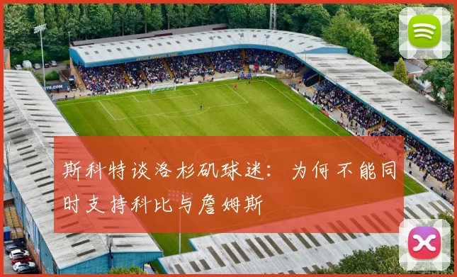 斯科特谈洛杉矶球迷：为何不能同时支持科比与詹姆斯